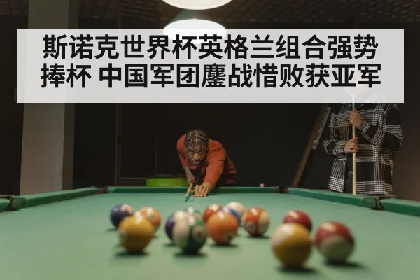 斯诺克世界杯英格兰组合强势捧杯 中国军团鏖战惜败获亚军